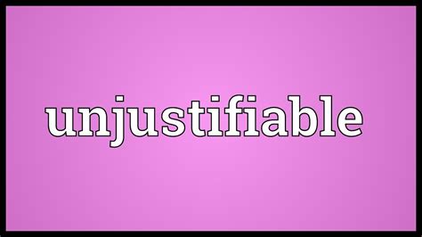unjustifiable meaning.